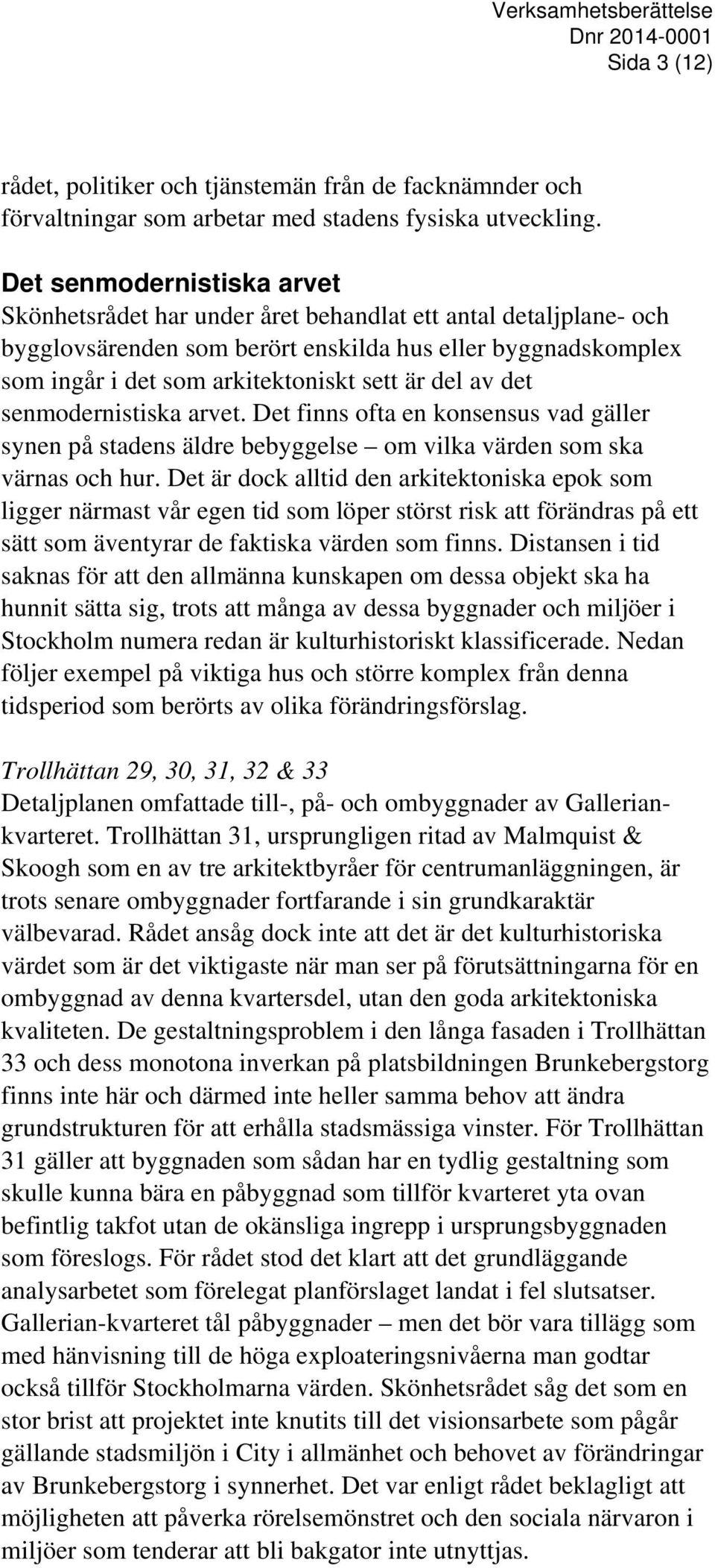 del av det senmodernistiska arvet. Det finns ofta en konsensus vad gäller synen på stadens äldre bebyggelse om vilka värden som ska värnas och hur.