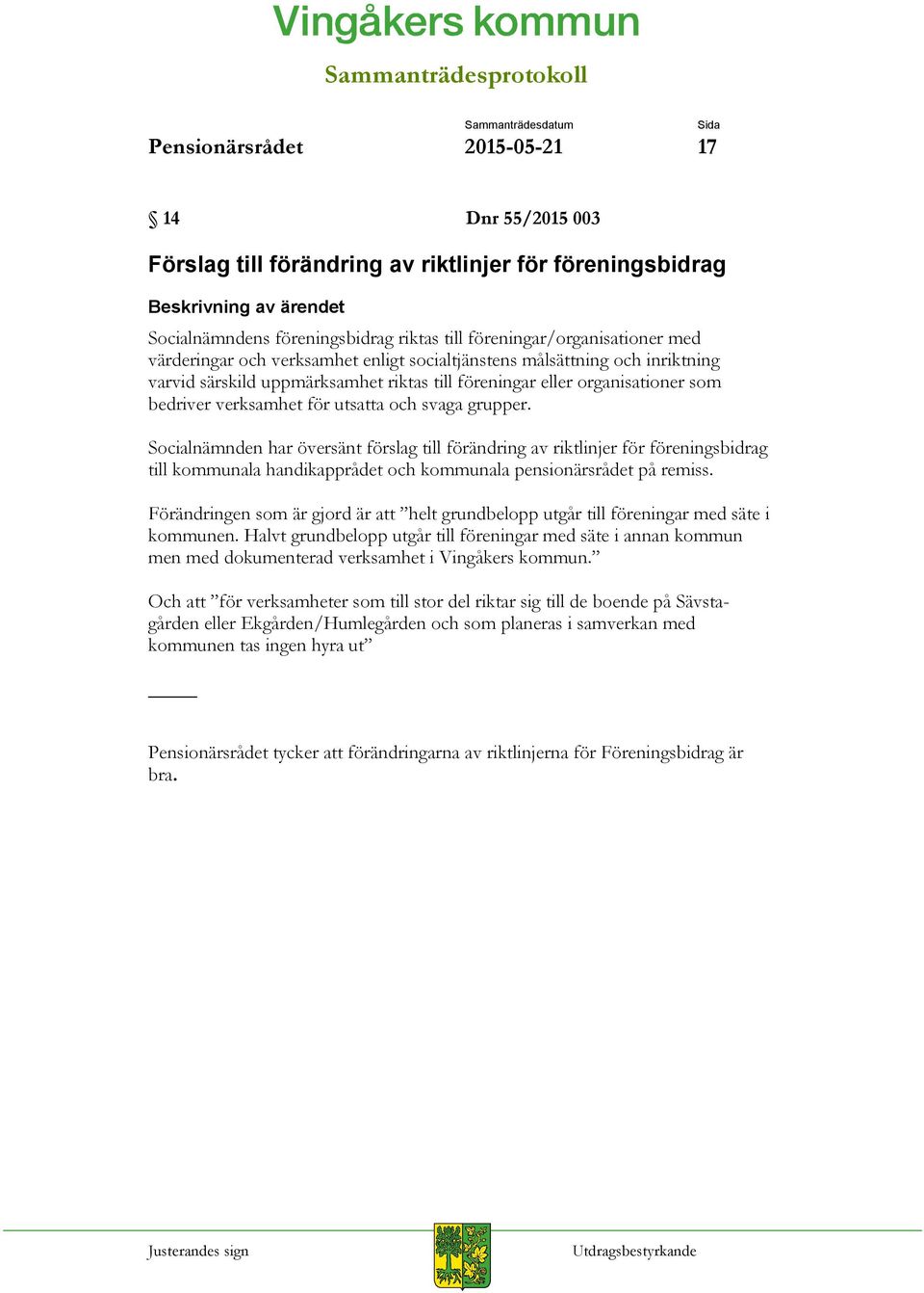 svaga grupper. Socialnämnden har översänt förslag till förändring av riktlinjer för föreningsbidrag till kommunala handikapprådet och kommunala pensionärsrådet på remiss.