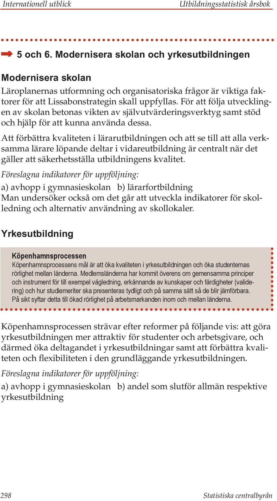 För att följa utvecklingen av skolan betonas vikten av självutvärderingsverktyg samt stöd och hjälp för att kunna använda dessa.