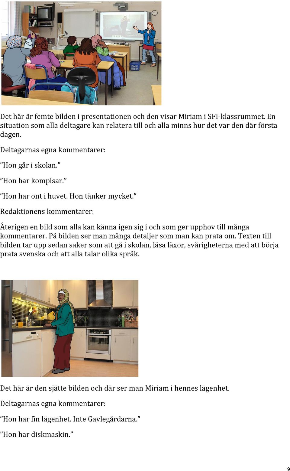 Redaktionens kommentarer: Återigen en bild som alla kan känna igen sig i och som ger upphov till många kommentarer. På bilden ser man många detaljer som man kan prata om.