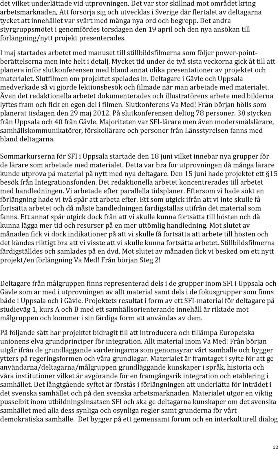 Det andra styrgruppsmötet i genomfördes torsdagen den 19 april och den nya ansökan till förlängning/nytt projekt presenterades.