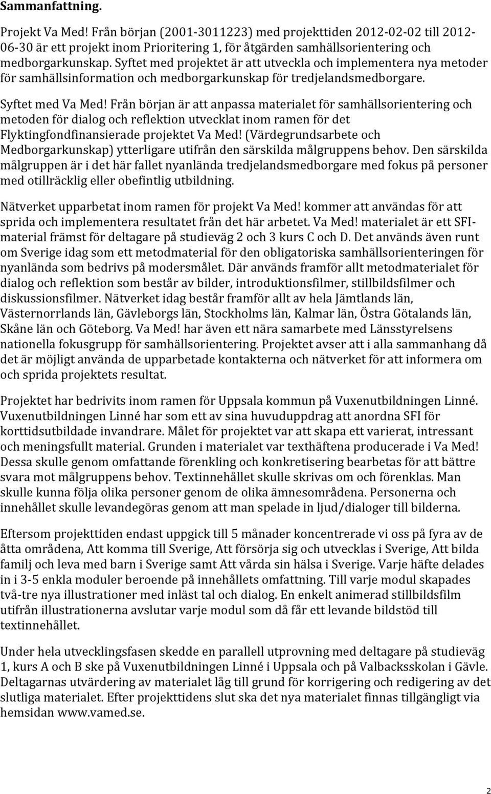 Från början är att anpassa materialet för samhällsorientering och metoden för dialog och reflektion utvecklat inom ramen för det Flyktingfondfinansierade projektet Va Med!