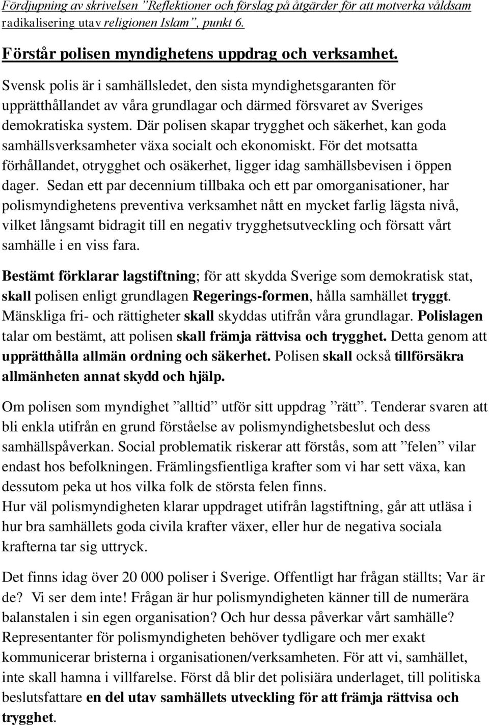 Där polisen skapar trygghet och säkerhet, kan goda samhällsverksamheter växa socialt och ekonomiskt. För det motsatta förhållandet, otrygghet och osäkerhet, ligger idag samhällsbevisen i öppen dager.