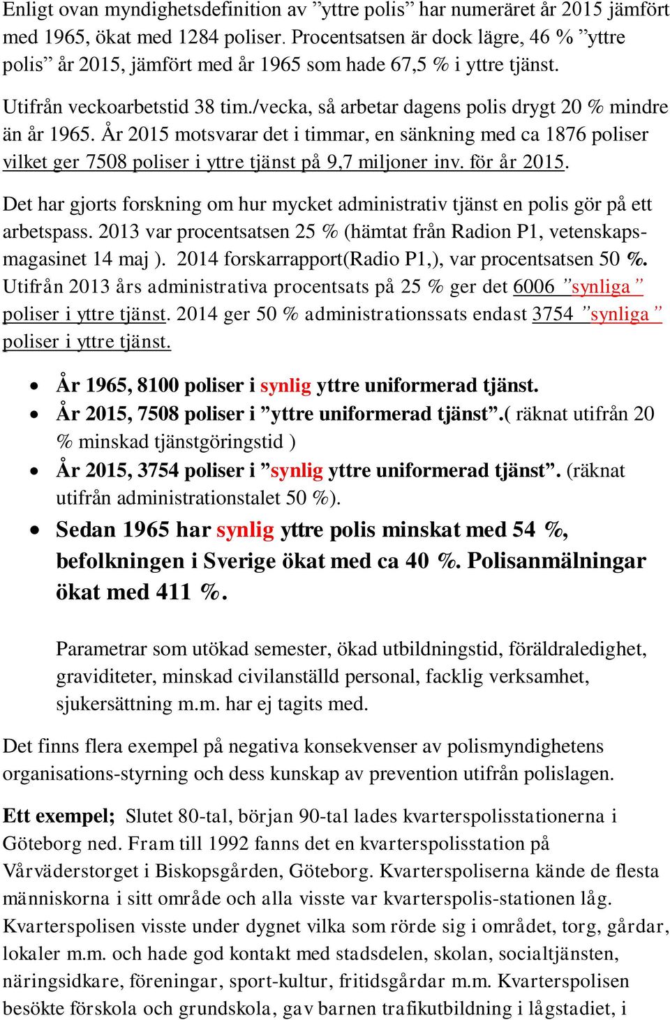 År 2015 motsvarar det i timmar, en sänkning med ca 1876 poliser vilket ger 7508 poliser i yttre tjänst på 9,7 miljoner inv. för år 2015.