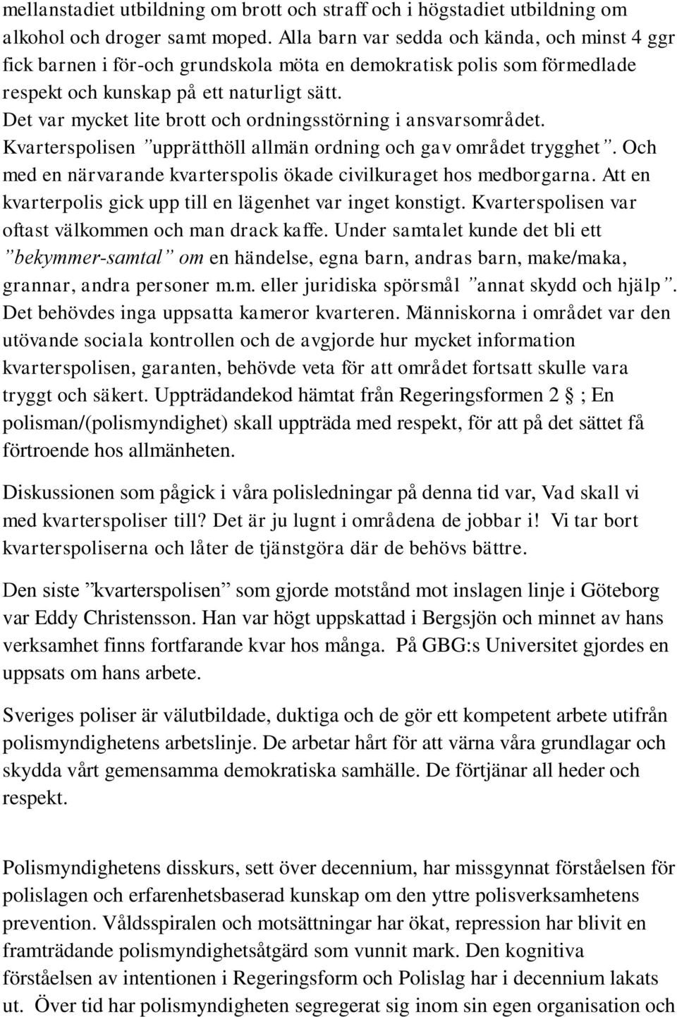 Det var mycket lite brott och ordningsstörning i ansvarsområdet. Kvarterspolisen upprätthöll allmän ordning och gav området trygghet.