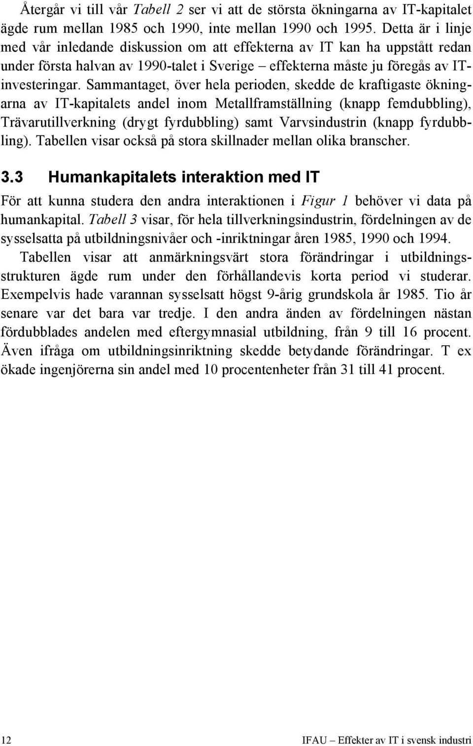 Sammantaget, över hela perioden, skedde de kraftigaste ökningarna av IT-kapitalets andel inom Metallframställning (knapp femdubbling), Trävarutillverkning (drygt fyrdubbling) samt Varvsindustrin