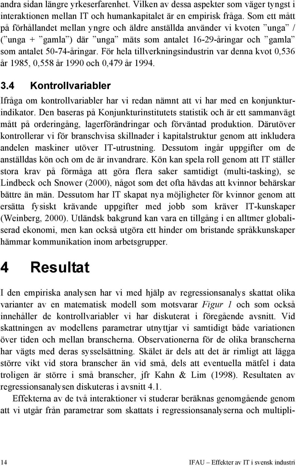 För hela tillverkningsindustrin var denna kvot 0,536 år 1985, 0,558 år 1990 och 0,479 år 1994. 3.