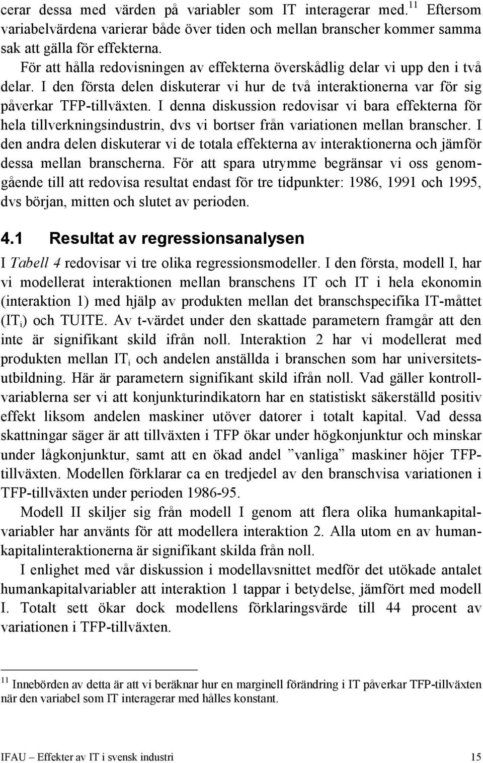 I denna diskussion redovisar vi bara effekterna för hela tillverkningsindustrin, dvs vi bortser från variationen mellan branscher.