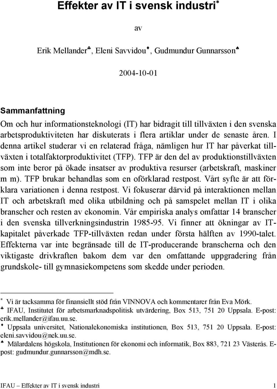 TFP är den del av produktionstillväxten som inte beror på ökade insatser av produktiva resurser (arbetskraft, maskiner m m). TFP brukar behandlas som en oförklarad restpost.