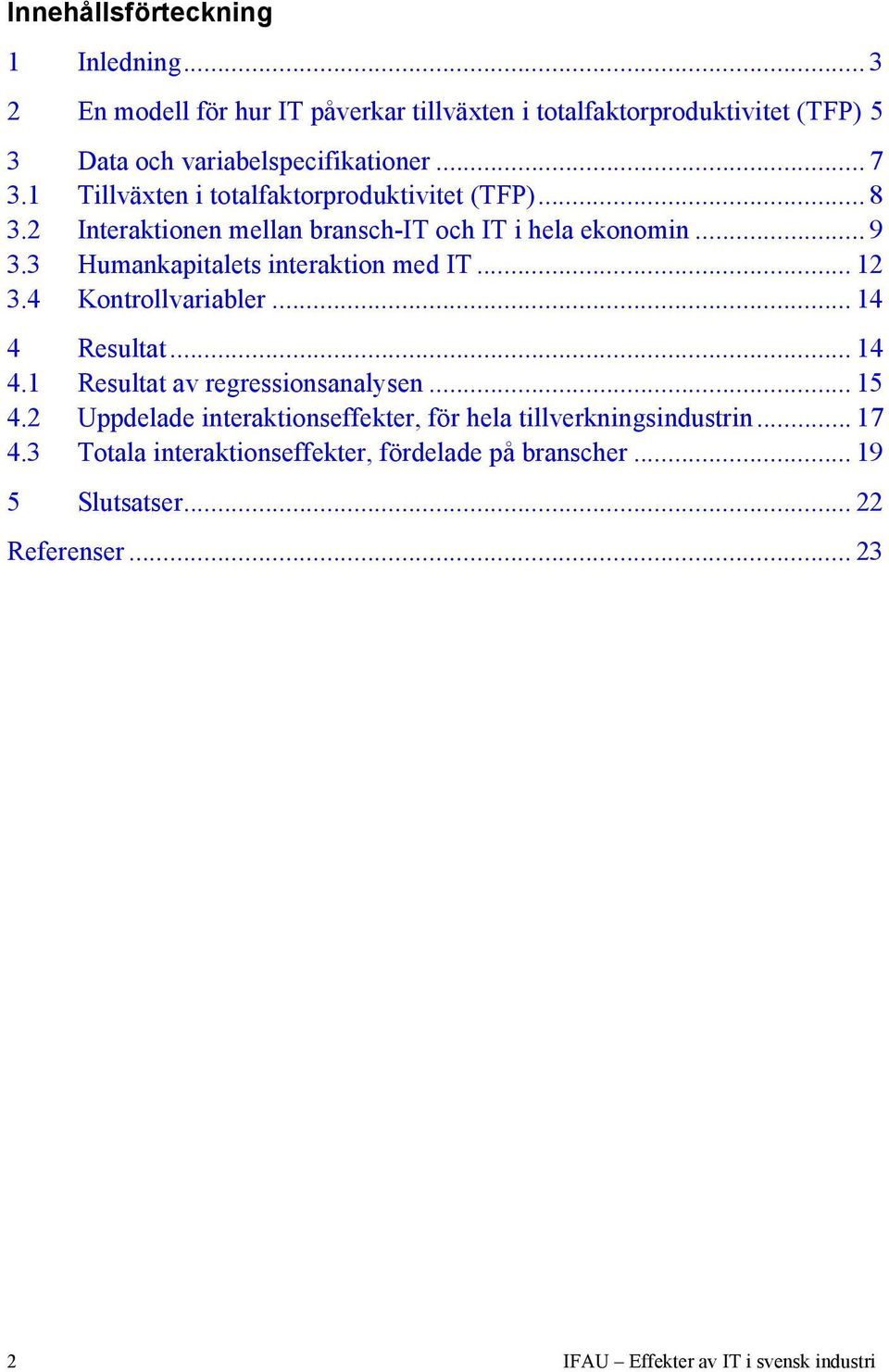 3 Humankapitalets interaktion med IT... 12 3.4 Kontrollvariabler... 14 4 Resultat... 14 4.1 Resultat av regressionsanalysen... 15 4.