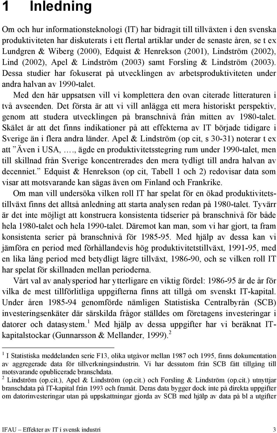 Dessa studier har fokuserat på utvecklingen av arbetsproduktiviteten under andra halvan av 1990-talet. Med den här uppsatsen vill vi komplettera den ovan citerade litteraturen i två avseenden.