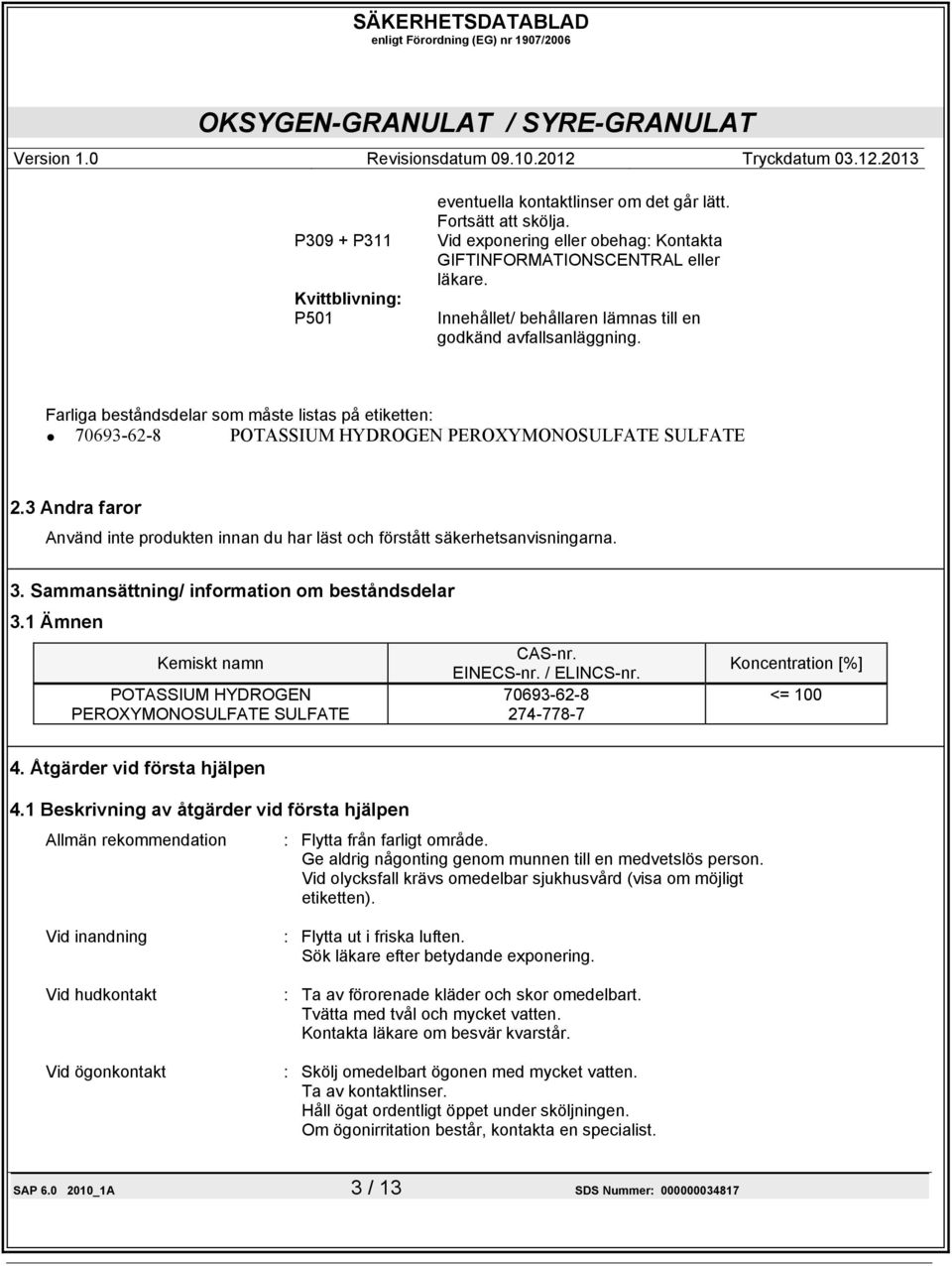 3 Andra faror Använd inte produkten innan du har läst och förstått säkerhetsanvisningarna. 3. Sammansättning/ information om beståndsdelar 3.
