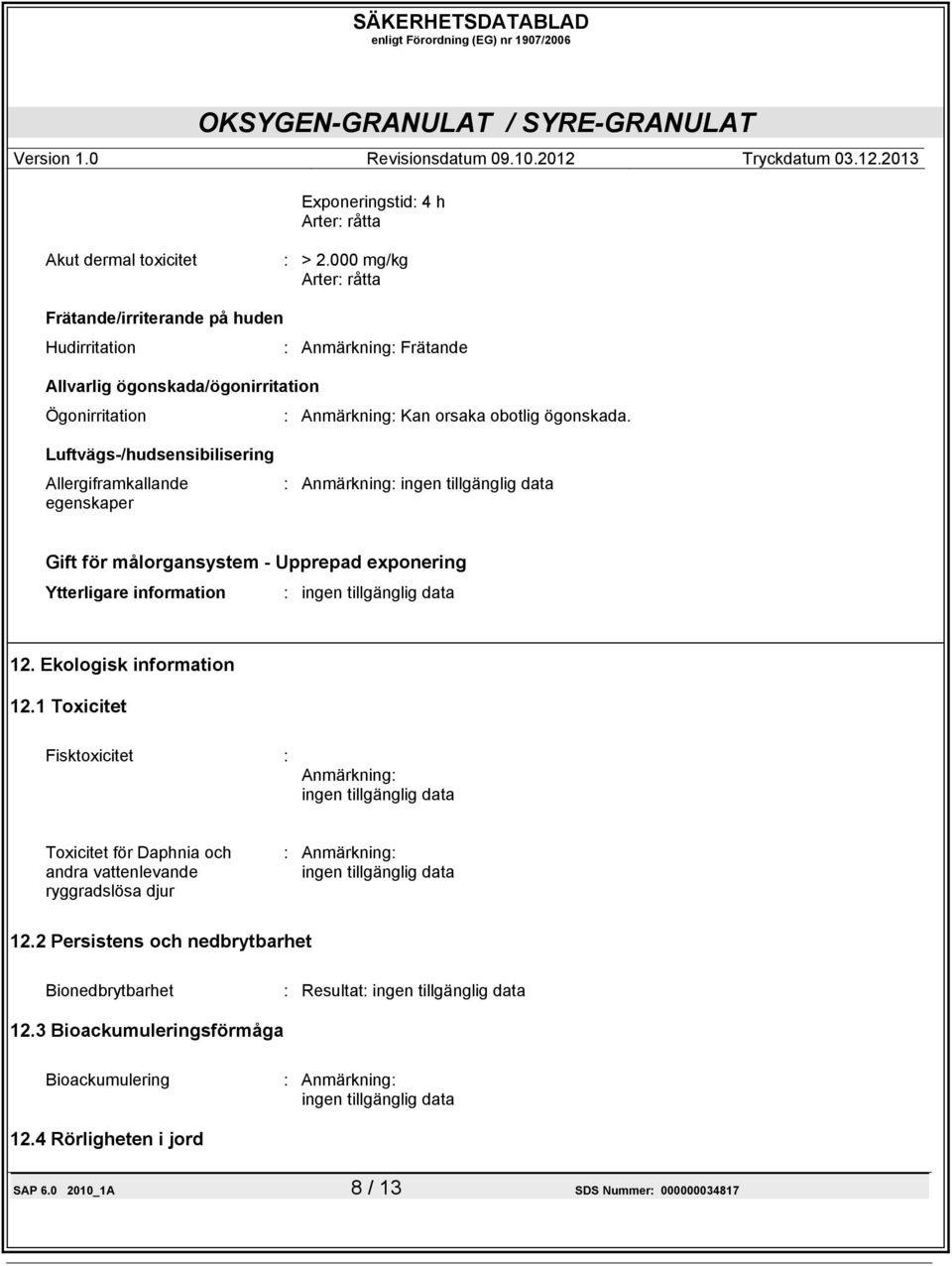 Luftvägs-/hudsensibilisering Allergiframkallande egenskaper : Anmärkning: ingen tillgänglig data Gift för målorgansystem - Upprepad exponering Ytterligare information : ingen tillgänglig data 12.