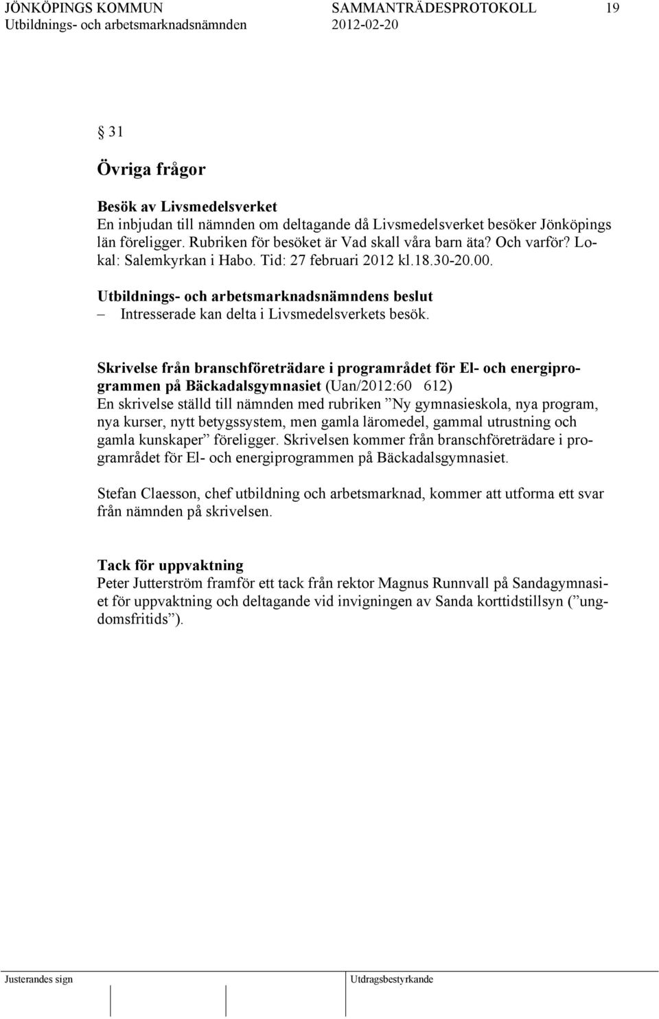 Skrivelse från branschföreträdare i programrådet för El- och energiprogrammen på Bäckadalsgymnasiet (Uan/2012:60 612) En skrivelse ställd till nämnden med rubriken Ny gymnasieskola, nya program, nya