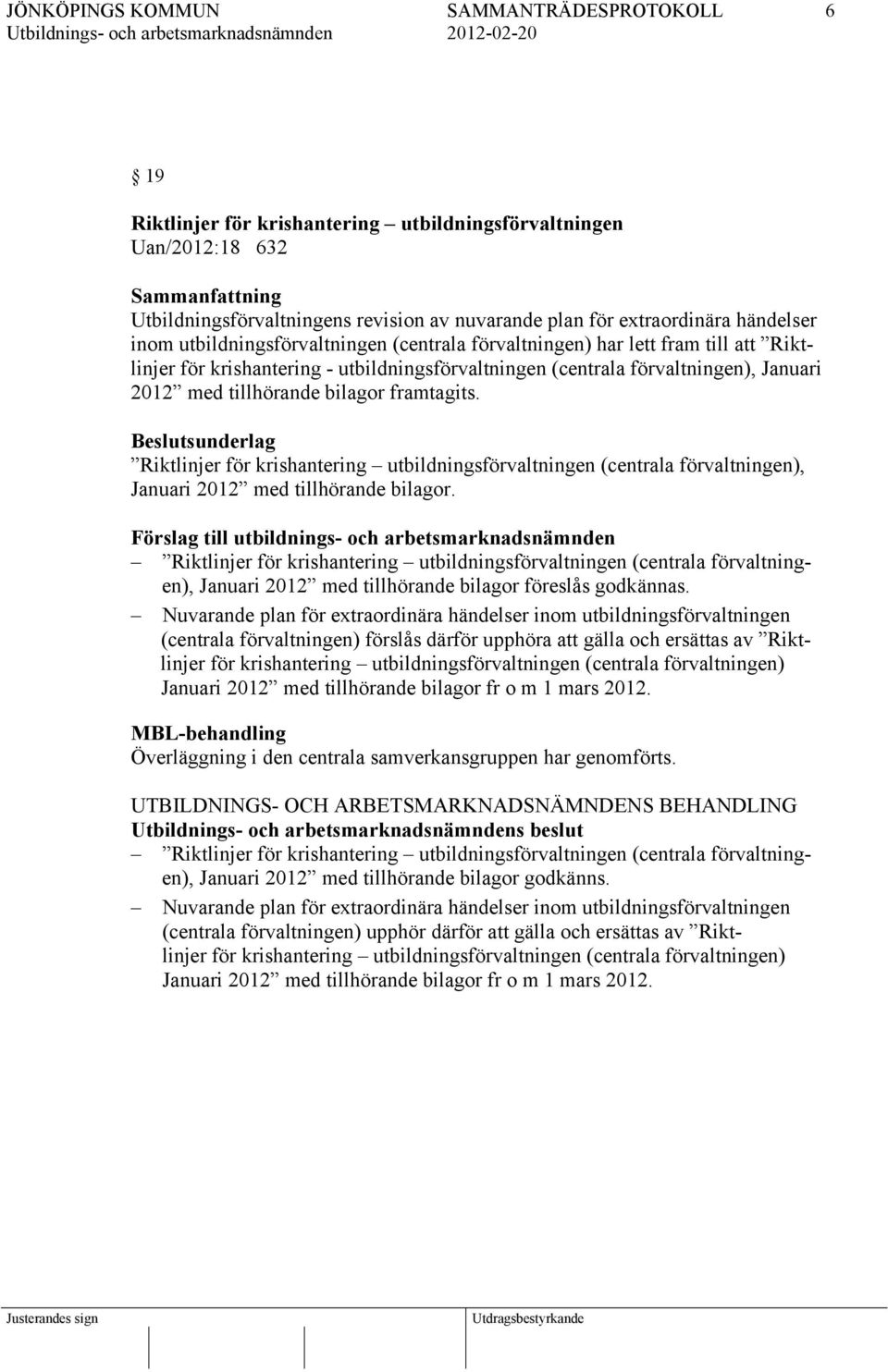 Riktlinjer för krishantering utbildningsförvaltningen (centrala förvaltningen), Januari 2012 med tillhörande bilagor.
