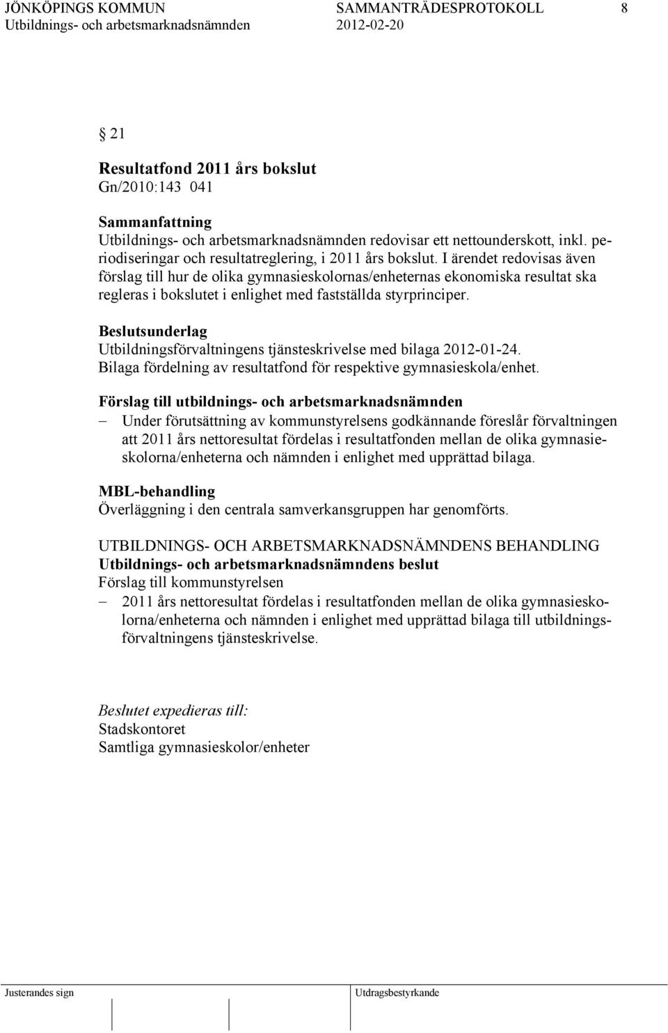 Utbildningsförvaltningens tjänsteskrivelse med bilaga 2012-01-24. Bilaga fördelning av resultatfond för respektive gymnasieskola/enhet.
