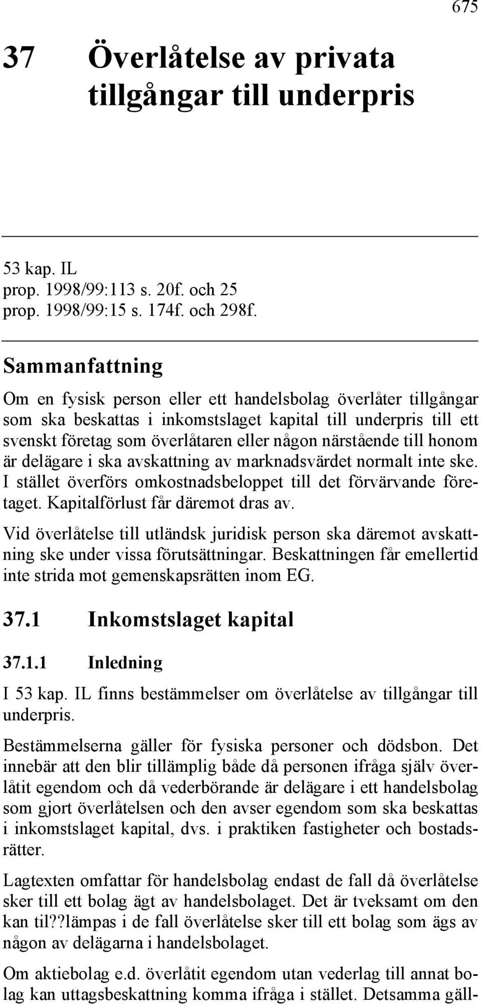 till honom är delägare i ska avskattning av marknadsvärdet normalt inte ske. I stället överförs omkostnadsbeloppet till det förvärvande företaget. Kapitalförlust får däremot dras av.