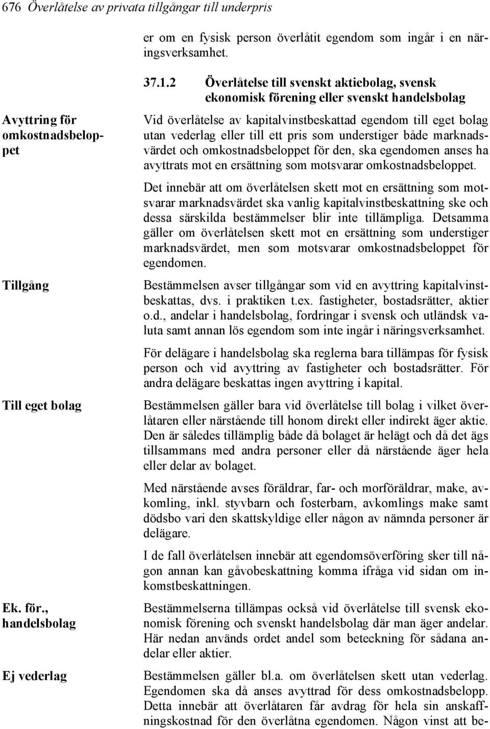 understiger både marknadsvärdet och omkostnadsbeloppet för den, ska egendomen anses ha avyttrats mot en ersättning som motsvarar omkostnadsbeloppet.