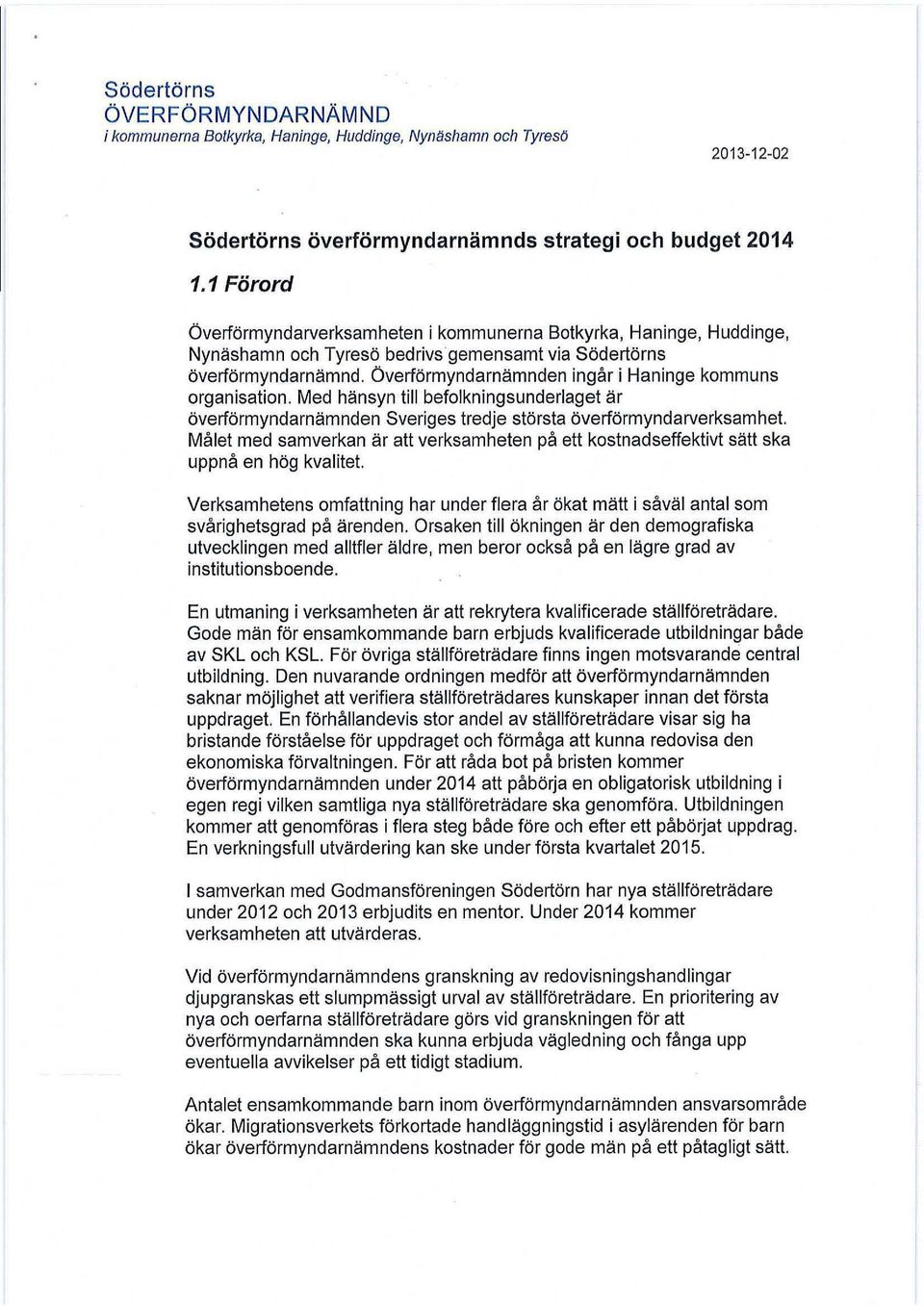 Överförmyndarnämnden ingår i Haninge kommuns organisation. Med hänsyn till befolkningsunderlaget är överförmyndarnämnden Sveriges tredje största överförmyndarverksamhet.