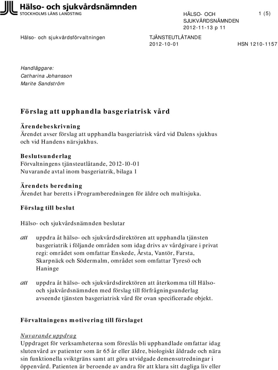 Beslutsunderlag Förvaltningens tjänsteutlåtande, 2012-10-01 Nuvarande avtal inom basgeriatrik, bilaga 1 Ärendets beredning Ärendet har beretts i Programberedningen för äldre och multisjuka.