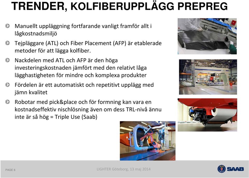 NackdelenmedATLoch AFPärdenhöga investeringskostnaden jämfört med den relativt låga lägghastigheten för mindre och komplexa produkter