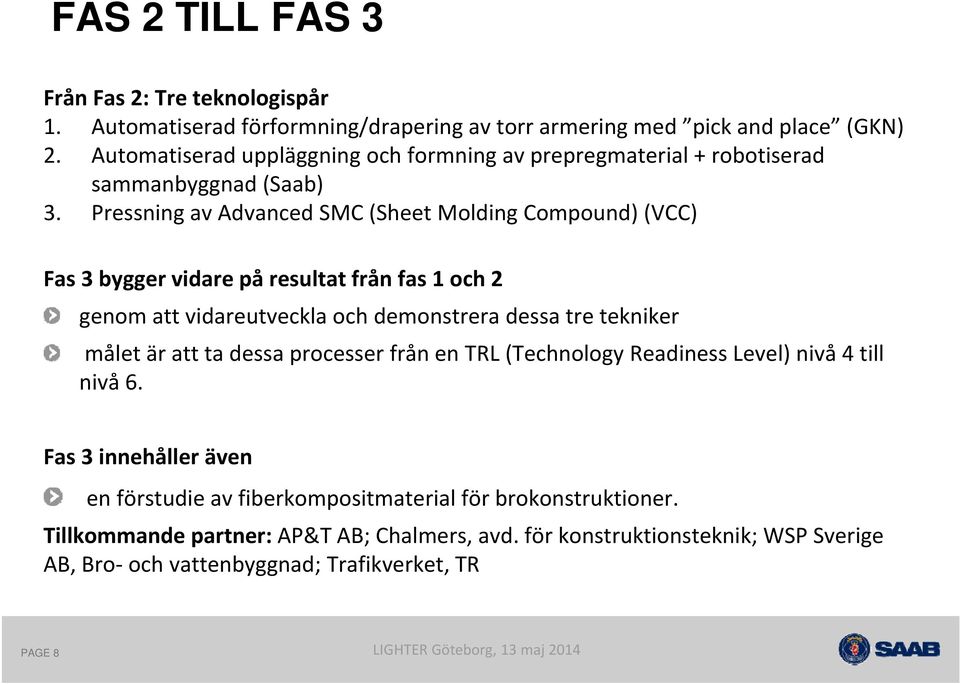 Pressning av Advanced SMC (Sheet Molding Compound) (VCC) Fas 3 bygger vidare på resultat från fas 1 och 2 genom att vidareutveckla och demonstrera dessa tre tekniker målet är att ta