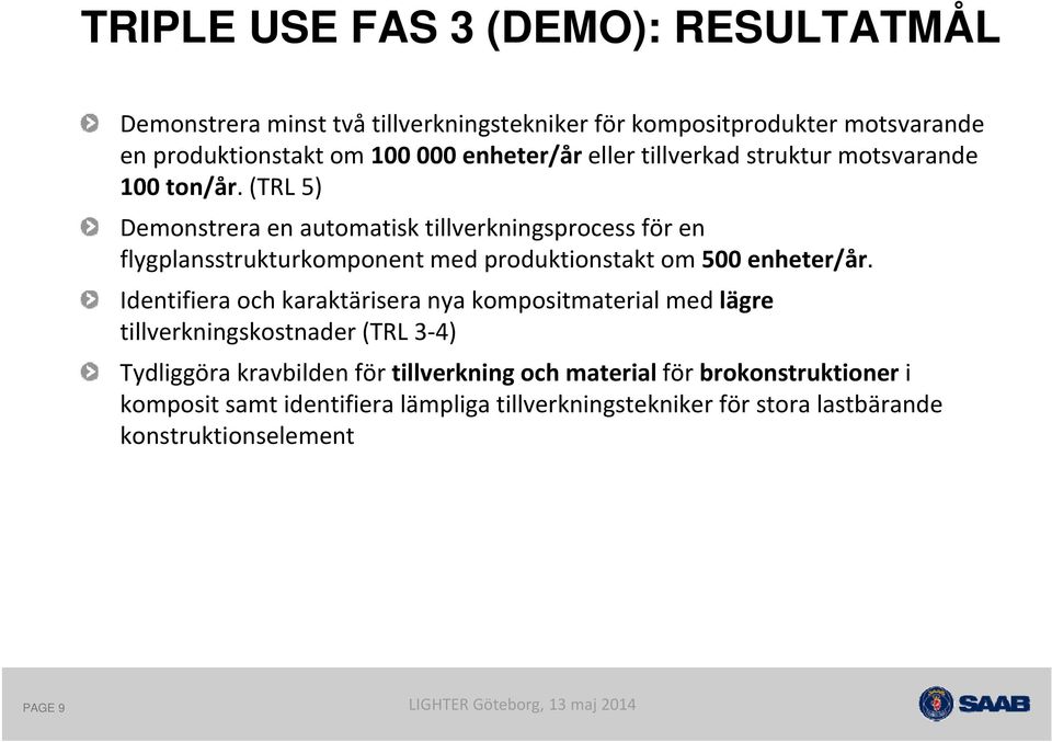 (TRL 5) Demonstrera en automatisk tillverkningsprocess för en flygplansstrukturkomponent med produktionstakt om 500 enheter/år.