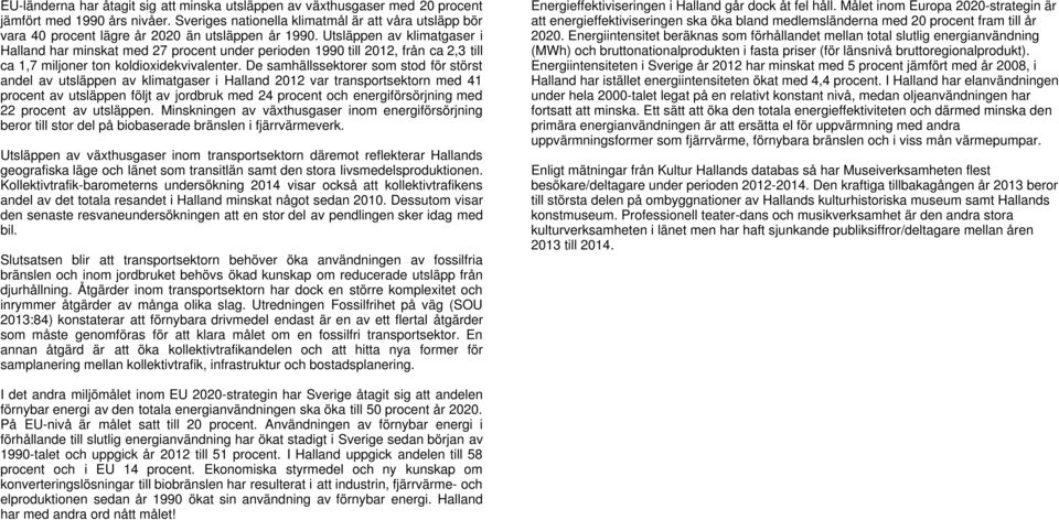 Utsläppen av klimatgaser i Halland har minskat med 27 procent under perioden 1990 till 2012, från ca 2,3 till ca 1,7 miljoner ton koldioxidekvivalenter.