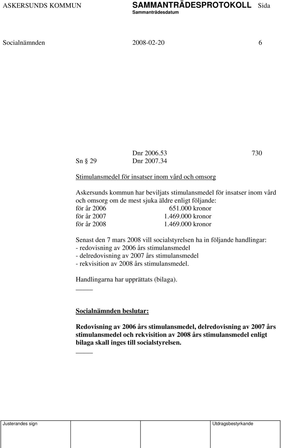 2006 651.000 kronor för år 2007 1.469.