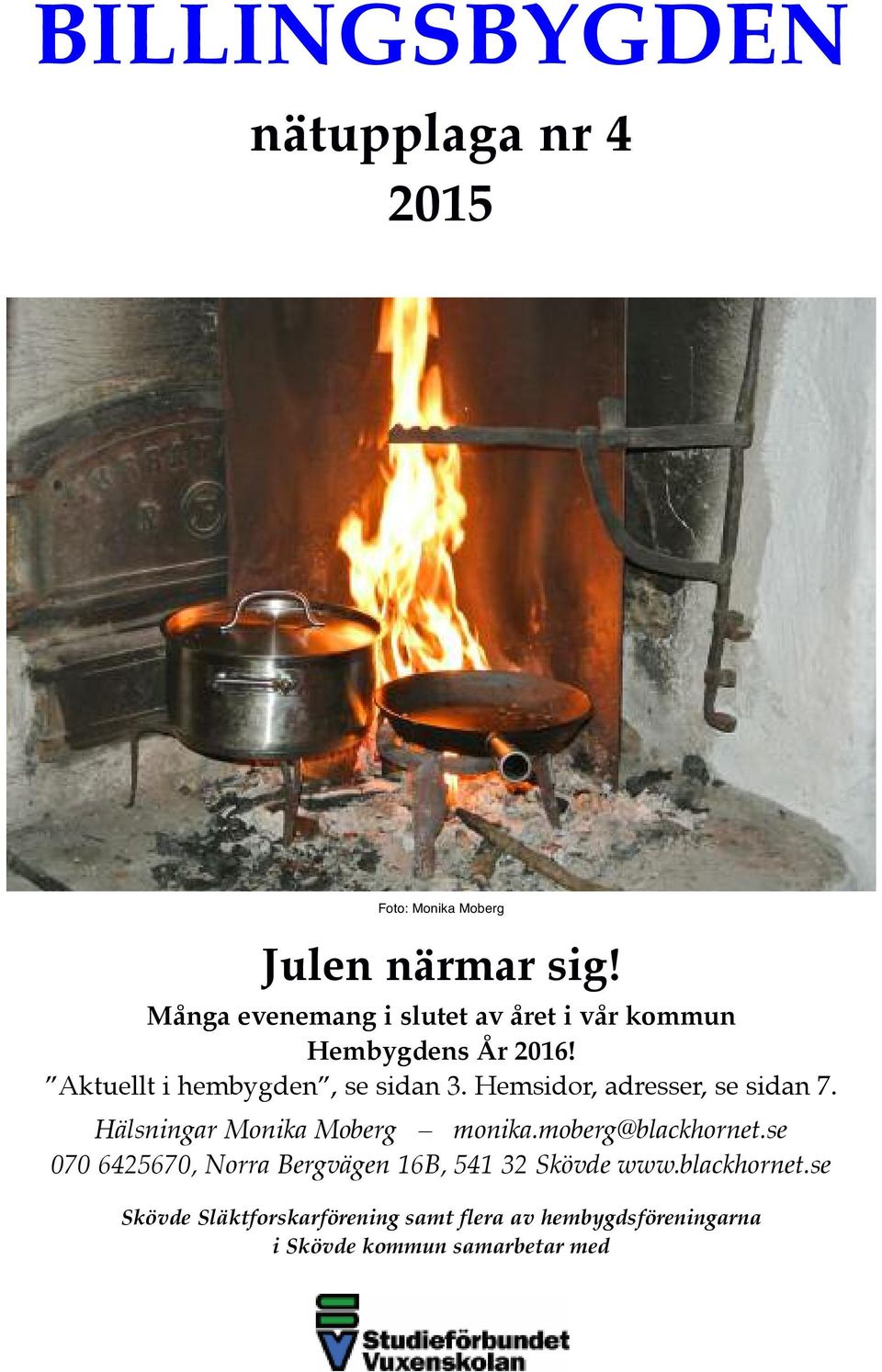 Hemsidor, adresser, se sidan 7. Hälsningar Monika Moberg monika.moberg@blackhornet.