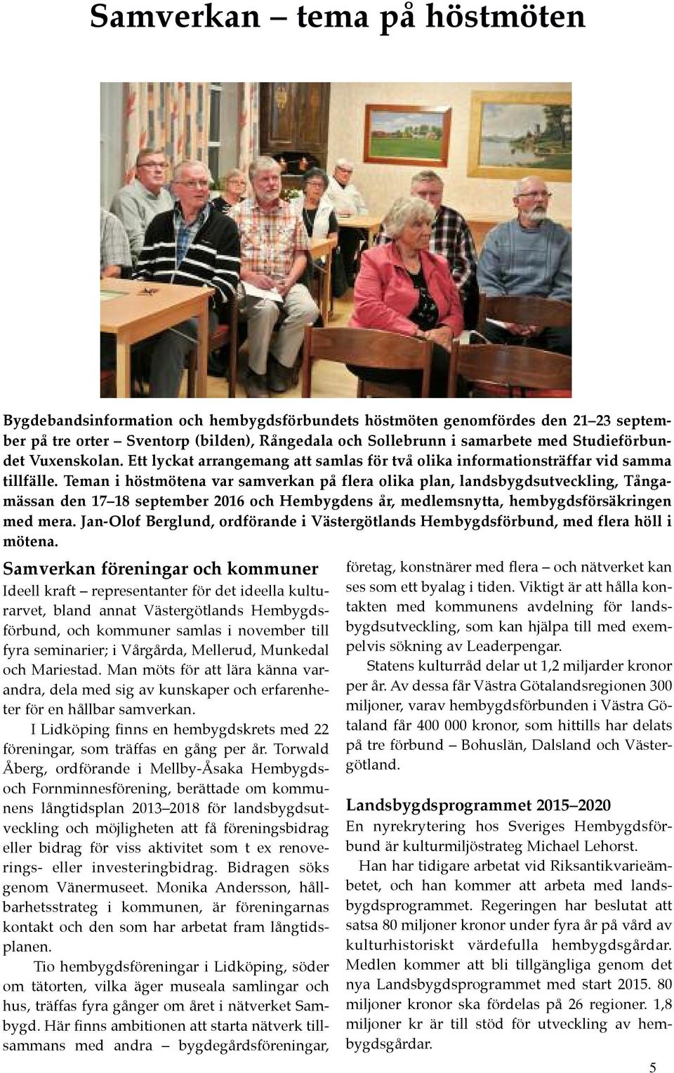 Teman i höstmötena var samverkan på flera olika plan, landsbygdsutveckling, Tångamässan den 17 18 september 2016 och Hembygdens år, medlemsnytta, hembygdsförsäkringen med mera.