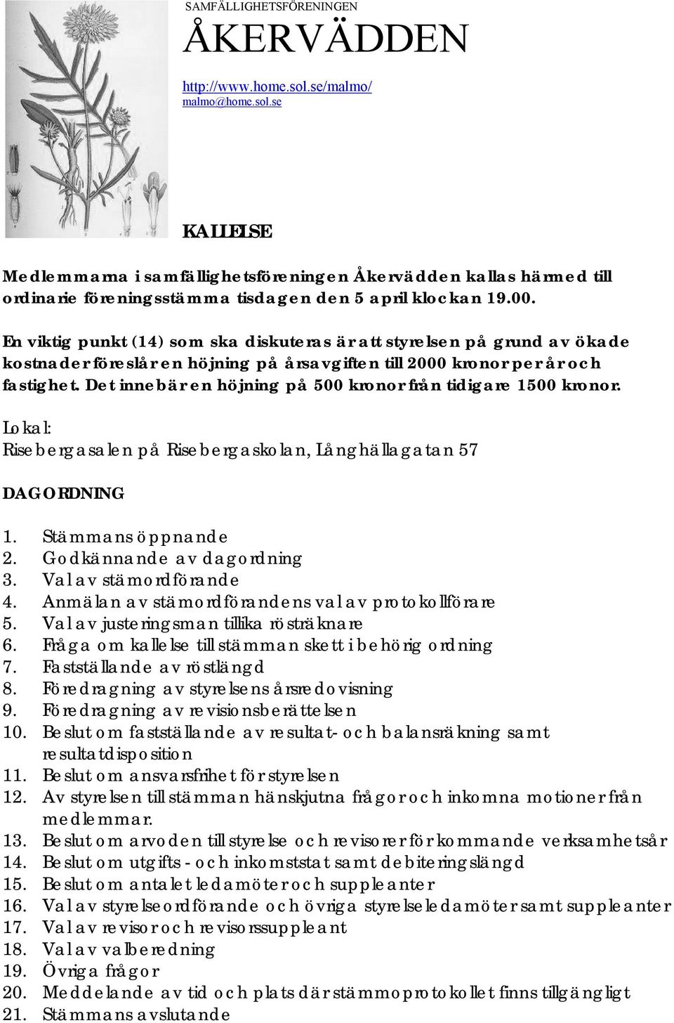 Det innebär en höjning på 500 kronor från tidigare 1500 kronor. Lokal: Risebergasalen på Risebergaskolan, Långhällagatan 57 DAGORDNING 1. Stämmans öppnande 2. Godkännande av dagordning 3.