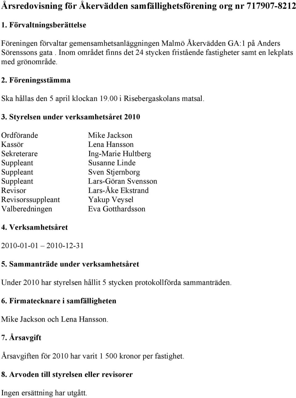 Styrelsen under verksamhetsåret 2010 Ordförande Kassör Sekreterare Suppleant Suppleant Suppleant Revisor Revisorssuppleant Valberedningen Mike Jackson Lena Hansson Ing-Marie Hultberg Susanne Linde