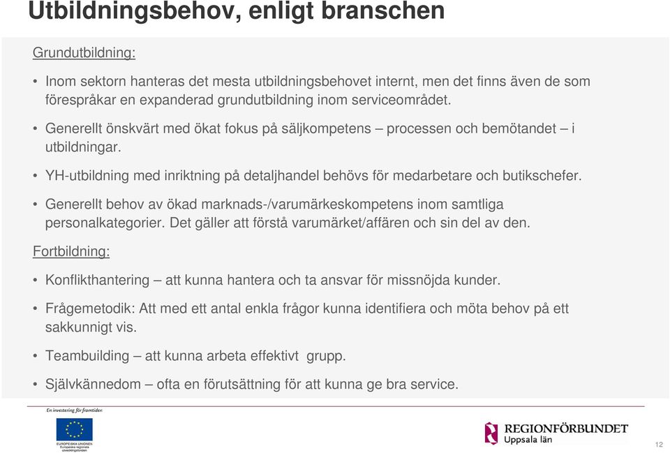 Generellt behov av ökad marknads-/varumärkeskompetens inom samtliga personalkategorier. Det gäller att förstå varumärket/affären och sin del av den.