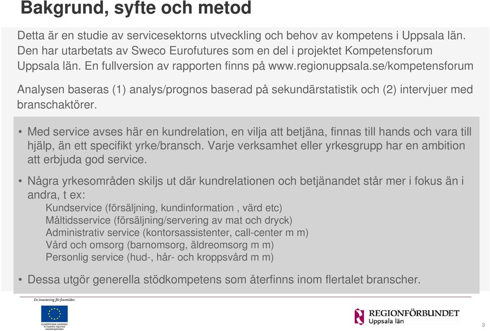 se/kompetensforum Analysen baseras (1) analys/prognos baserad på sekundärstatistik och (2) intervjuer med branschaktörer.
