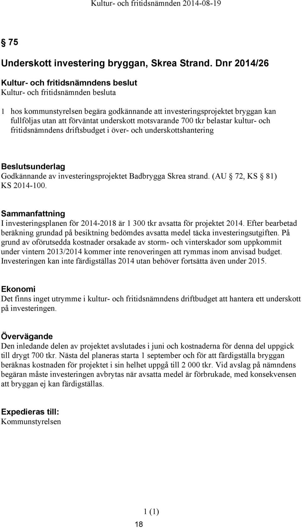 driftsbudget i över- och underskottshantering Godkännande av investeringsprojektet Badbrygga Skrea strand. (AU 72, KS 81) KS 2014-100.