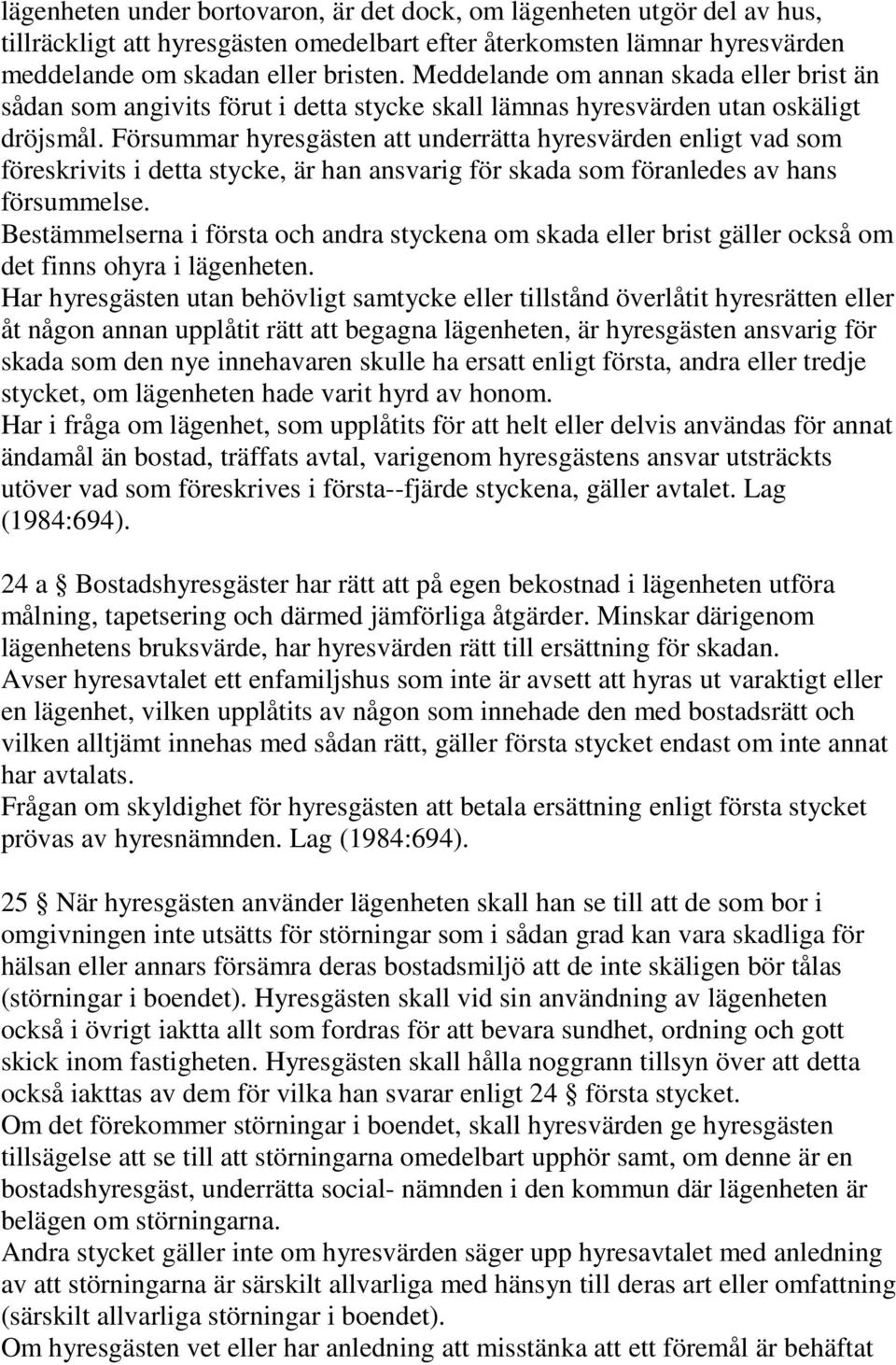 Försummar hyresgästen att underrätta hyresvärden enligt vad som föreskrivits i detta stycke, är han ansvarig för skada som föranledes av hans försummelse.