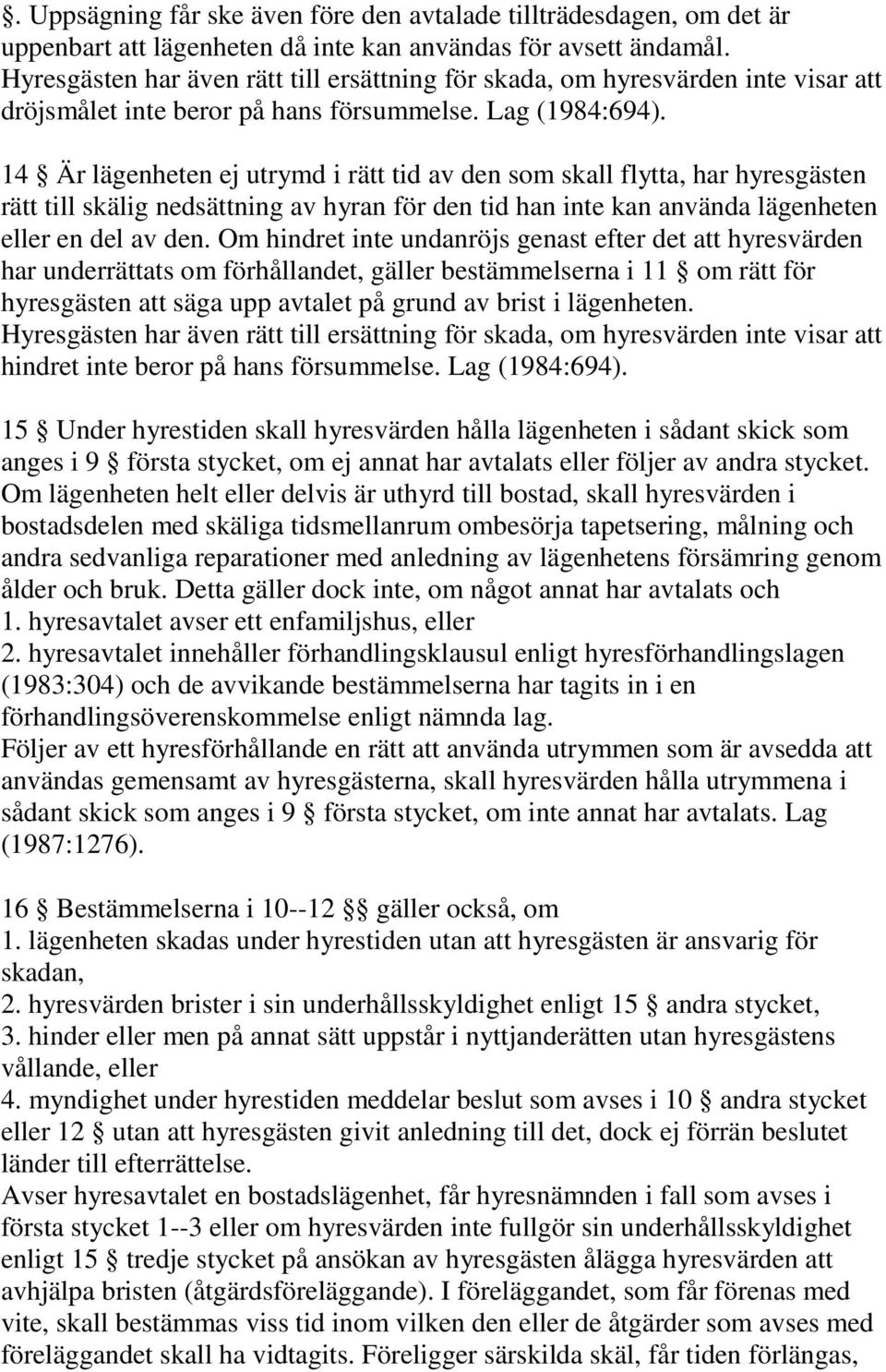 14 Är lägenheten ej utrymd i rätt tid av den som skall flytta, har hyresgästen rätt till skälig nedsättning av hyran för den tid han inte kan använda lägenheten eller en del av den.