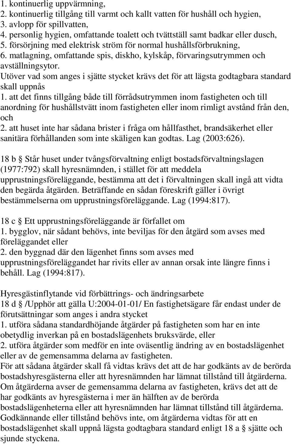 matlagning, omfattande spis, diskho, kylskåp, förvaringsutrymmen och avställningsytor. Utöver vad som anges i sjätte stycket krävs det för att lägsta godtagbara standard skall uppnås 1.