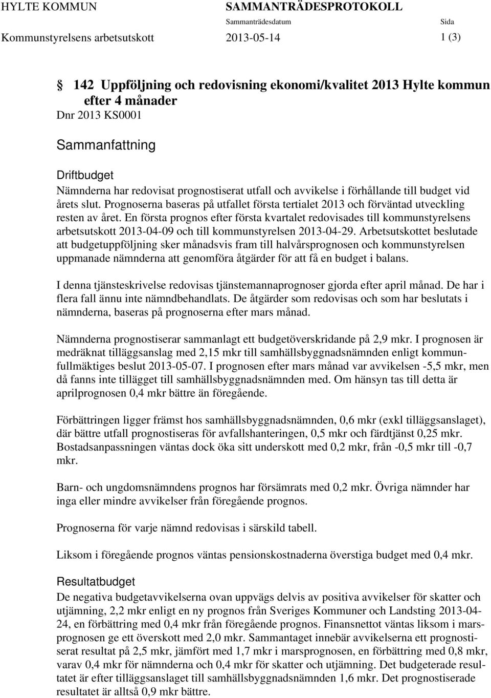 Prognoserna baseras på utfallet första tertialet 2013 och förväntad utveckling resten av året.