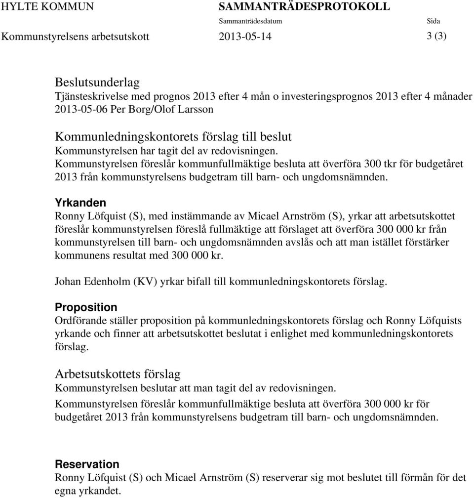 Kommunstyrelsen föreslår kommunfullmäktige besluta att överföra 300 tkr för budgetåret 2013 från kommunstyrelsens budgetram till barn- och ungdomsnämnden.