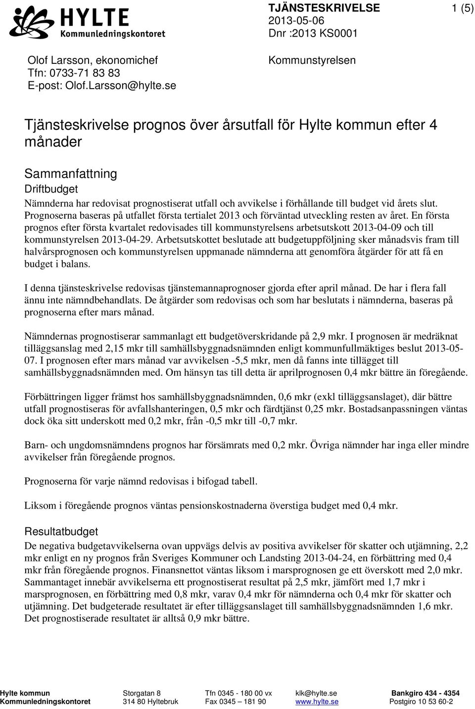 budget vid årets slut. Prognoserna baseras på utfallet första tertialet 2013 och förväntad utveckling resten av året.