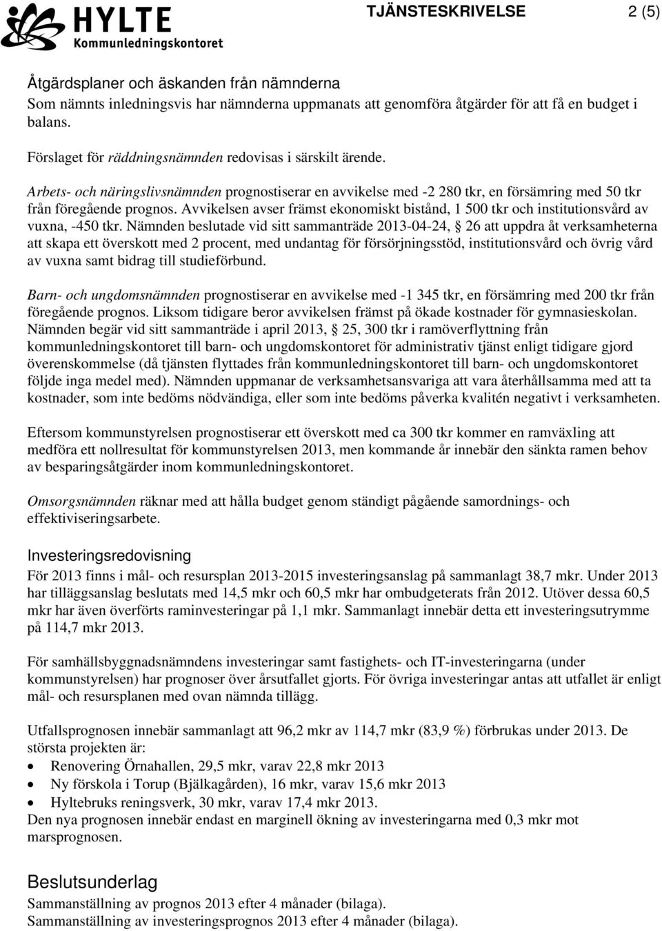 Avvikelsen avser främst ekonomiskt bistånd, 1 500 tkr och institutionsvård av vuxna, -450 tkr.