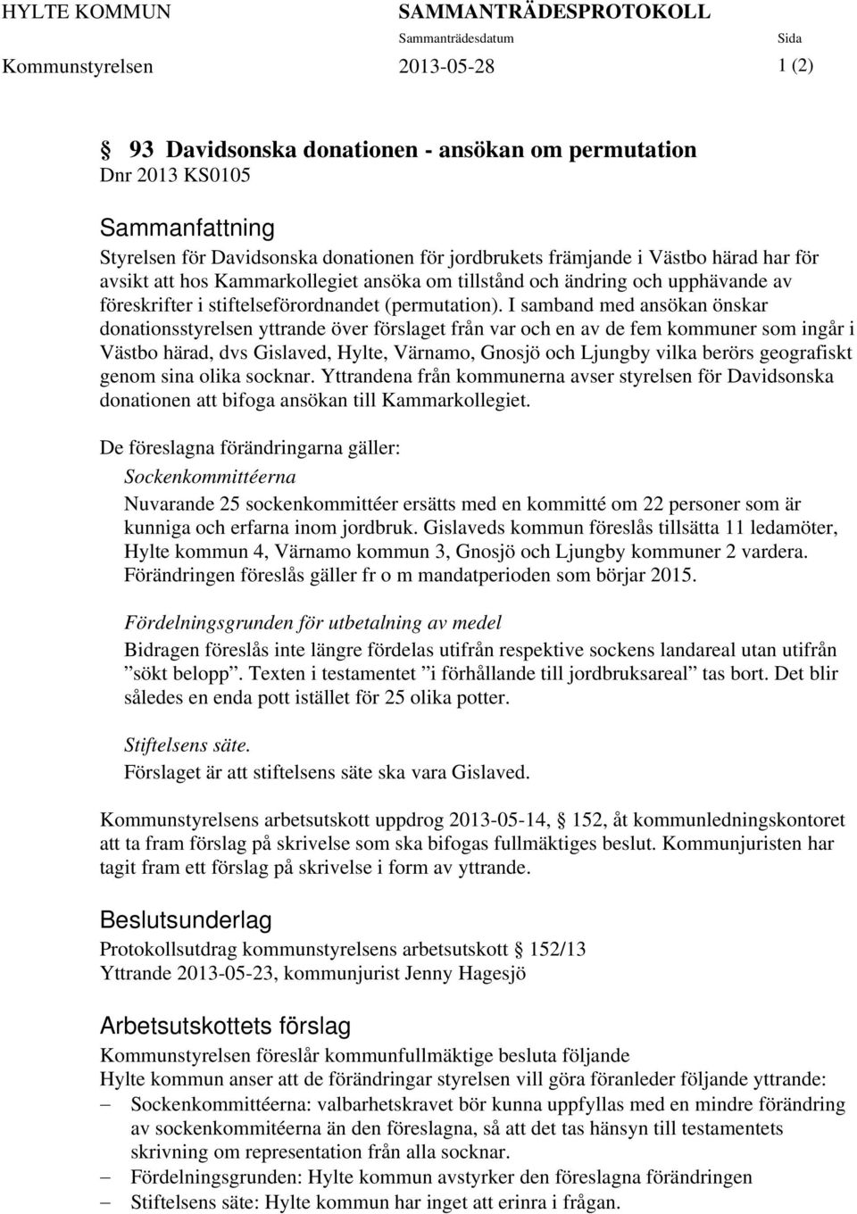 I samband med ansökan önskar donationsstyrelsen yttrande över förslaget från var och en av de fem kommuner som ingår i Västbo härad, dvs Gislaved, Hylte, Värnamo, Gnosjö och Ljungby vilka berörs