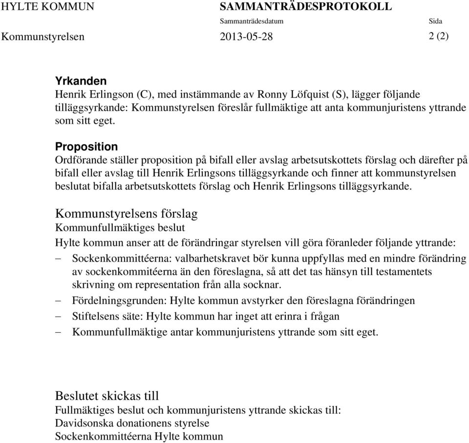 Proposition Ordförande ställer proposition på bifall eller avslag arbetsutskottets förslag och därefter på bifall eller avslag till Henrik Erlingsons tilläggsyrkande och finner att kommunstyrelsen