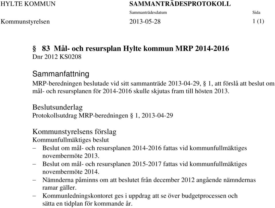 Beslutsunderlag Protokollsutdrag MRP-beredningen 1, 2013-04-29 Kommunstyrelsens förslag Kommunfullmäktiges beslut Beslut om mål- och resursplanen 2014-2016 fattas vid kommunfullmäktiges novembermöte