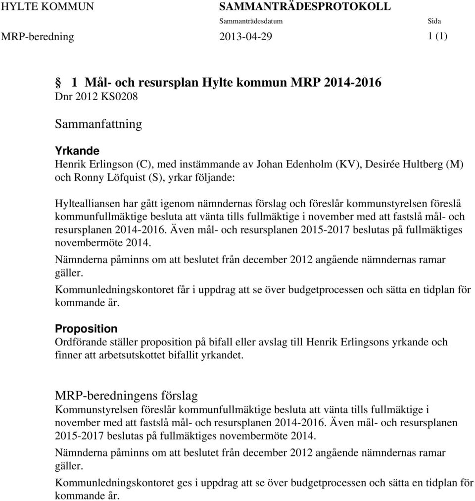 kommunfullmäktige besluta att vänta tills fullmäktige i november med att fastslå mål- och resursplanen 2014-2016. Även mål- och resursplanen 2015-2017 beslutas på fullmäktiges novembermöte 2014.
