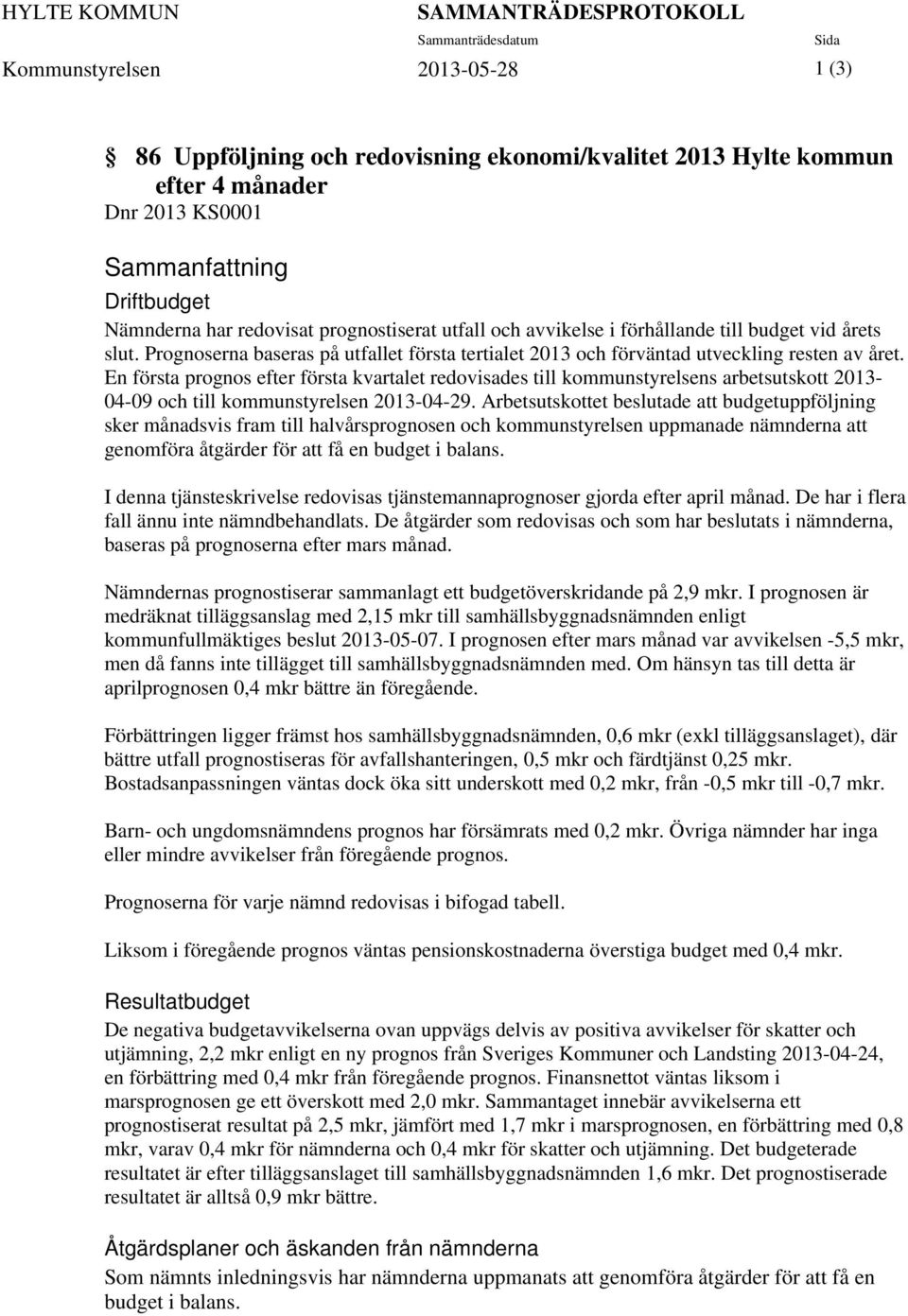 Prognoserna baseras på utfallet första tertialet 2013 och förväntad utveckling resten av året.