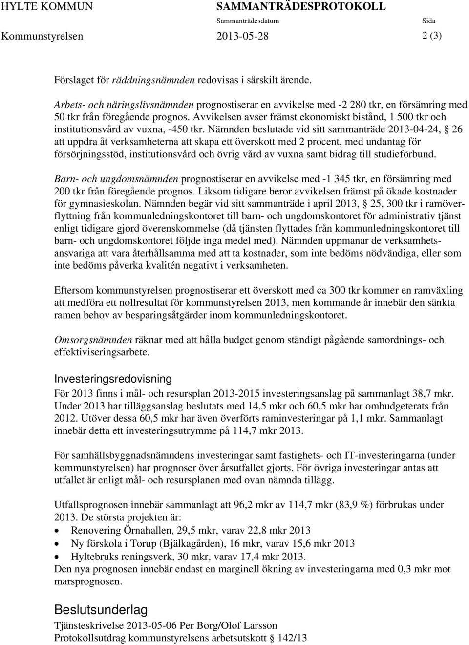 Avvikelsen avser främst ekonomiskt bistånd, 1 500 tkr och institutionsvård av vuxna, -450 tkr.