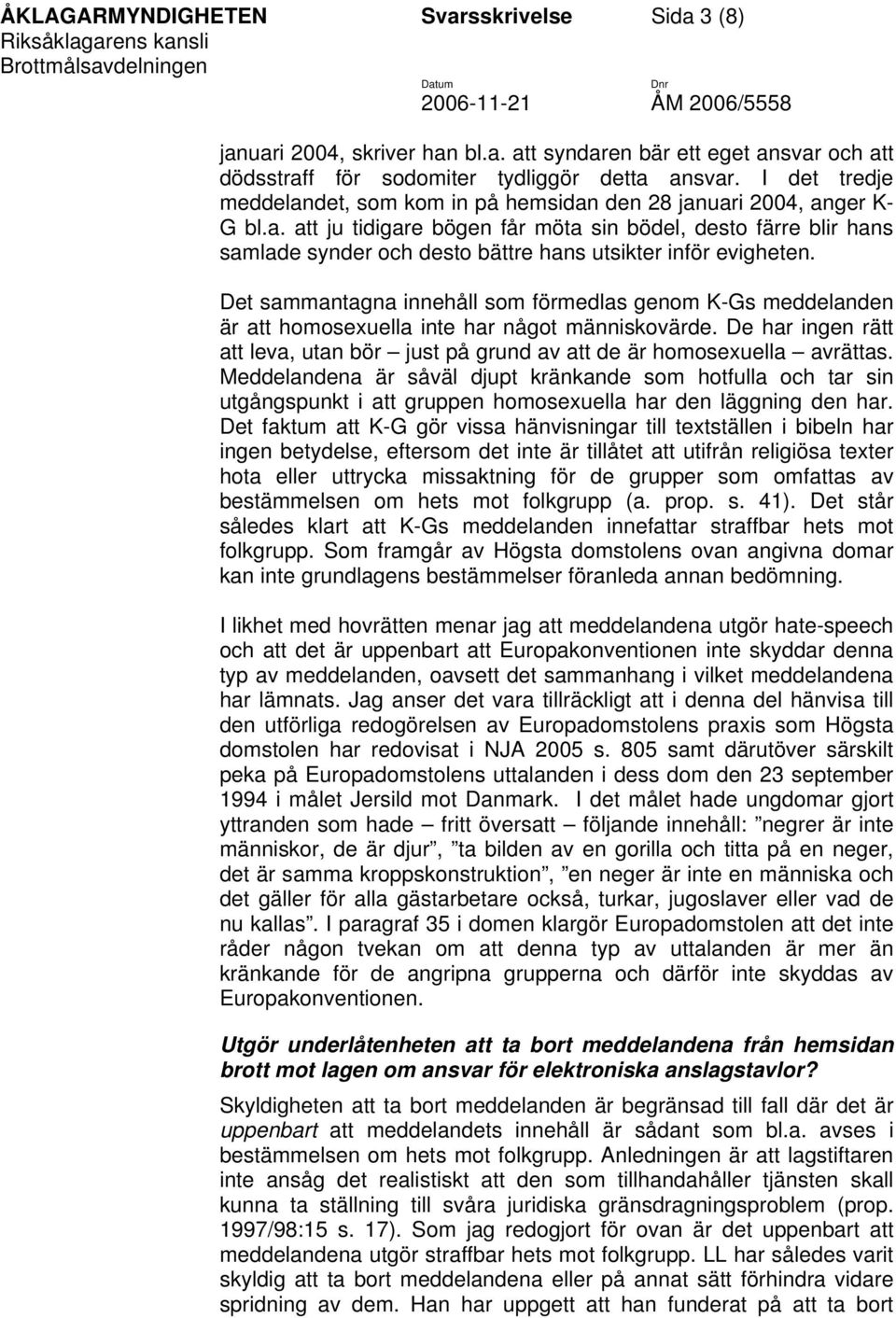 Det sammantagna innehåll som förmedlas genom K-Gs meddelanden är att homosexuella inte har något människovärde. De har ingen rätt att leva, utan bör just på grund av att de är homosexuella avrättas.